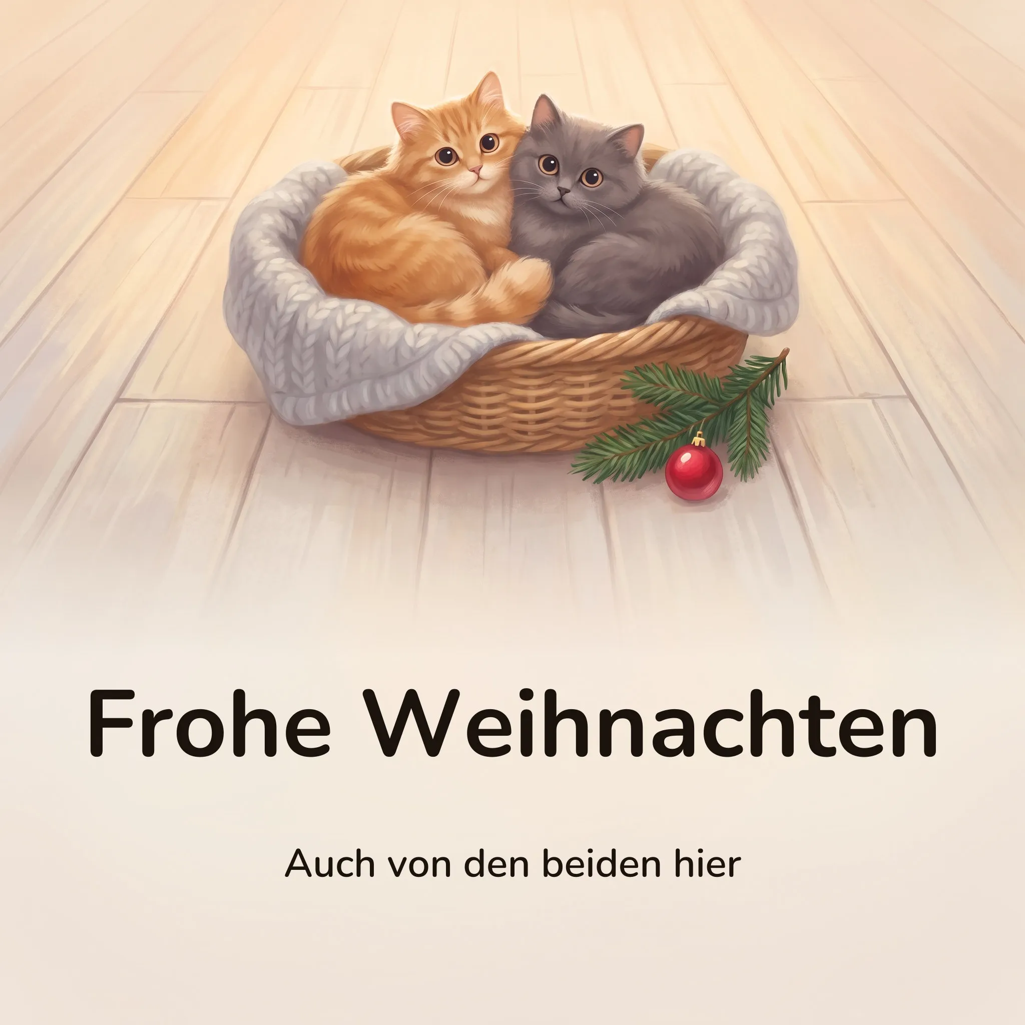 Weihnachtsbild: eine rote und eine graue Katze aneinandergeschmiegt in einem Weidenkorb mit hellgrauer Strickdecke, daneben ein Tannenzweig mit einer roten Kugel, auf hellem Holzboden, mit dem Schriftzug „Frohe Weihnachten“ und „Auch von den beiden hier“